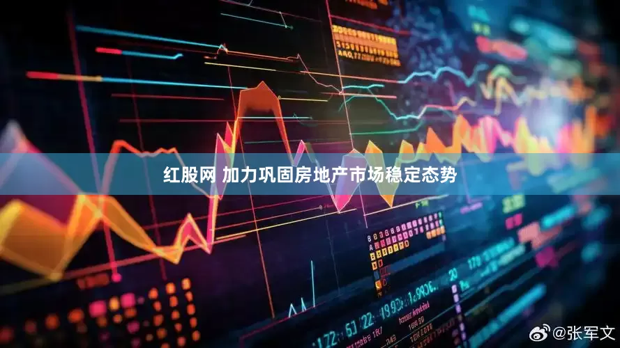 红股网 加力巩固房地产市场稳定态势